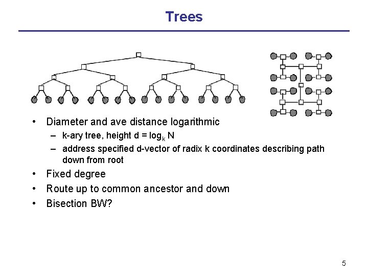 Trees • Diameter and ave distance logarithmic – k-ary tree, height d = logk