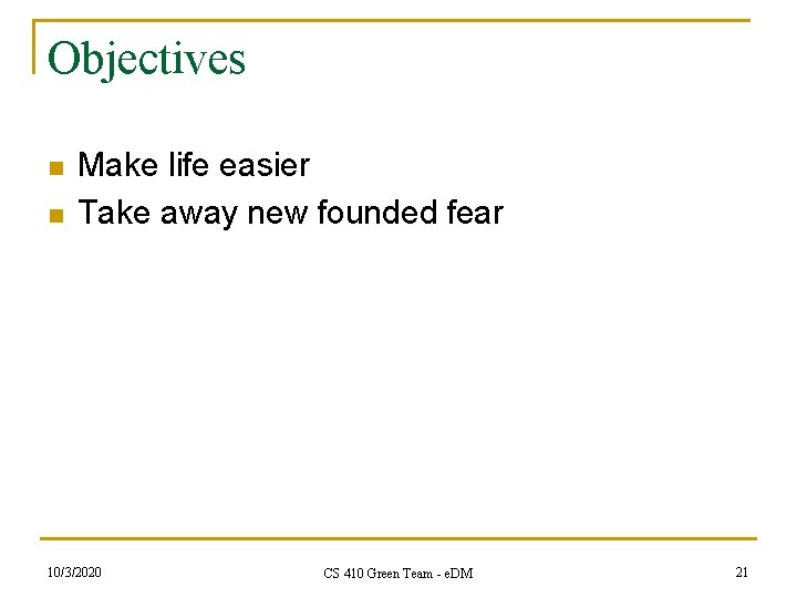 Objectives n n Make life easier Take away new founded fear 10/3/2020 CS 410