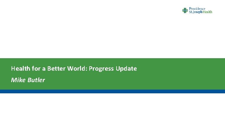 Health for a Better World: Progress Update Mike Butler 