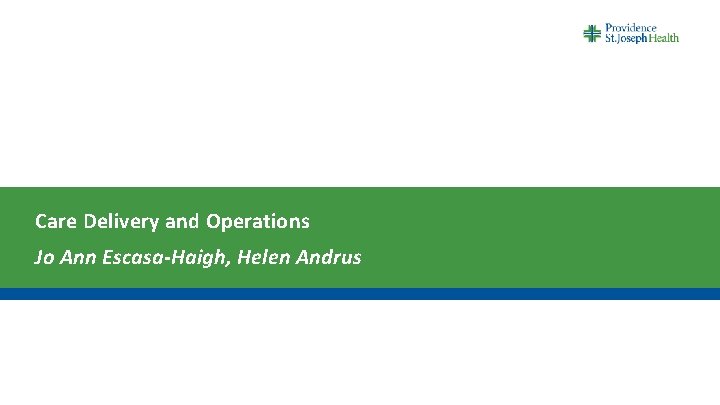 Care Delivery and Operations Jo Ann Escasa-Haigh, Helen Andrus 