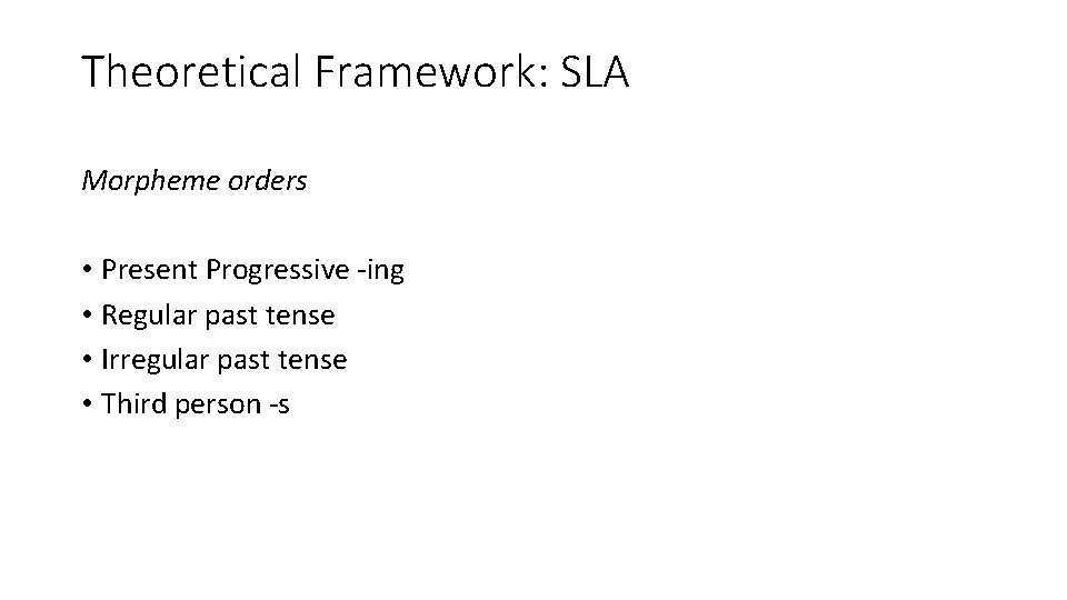 Theoretical Framework: SLA Morpheme orders • Present Progressive -ing • Regular past tense •