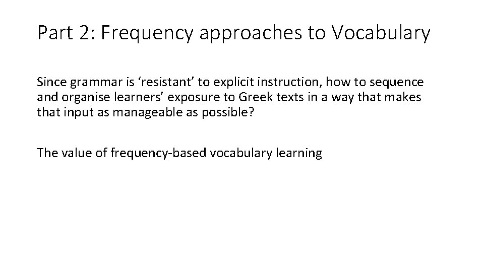 Part 2: Frequency approaches to Vocabulary Since grammar is ‘resistant’ to explicit instruction, how