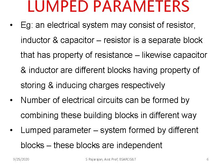 LUMPED PARAMETERS • Eg: an electrical system may consist of resistor, inductor & capacitor