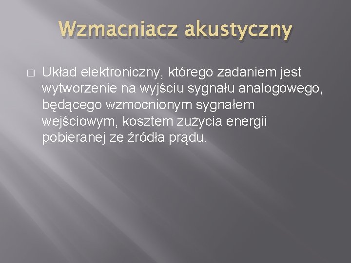 Wzmacniacz akustyczny � Układ elektroniczny, którego zadaniem jest wytworzenie na wyjściu sygnału analogowego, będącego