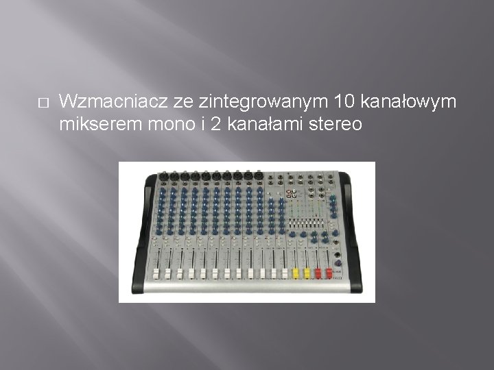 � Wzmacniacz ze zintegrowanym 10 kanałowym mikserem mono i 2 kanałami stereo 