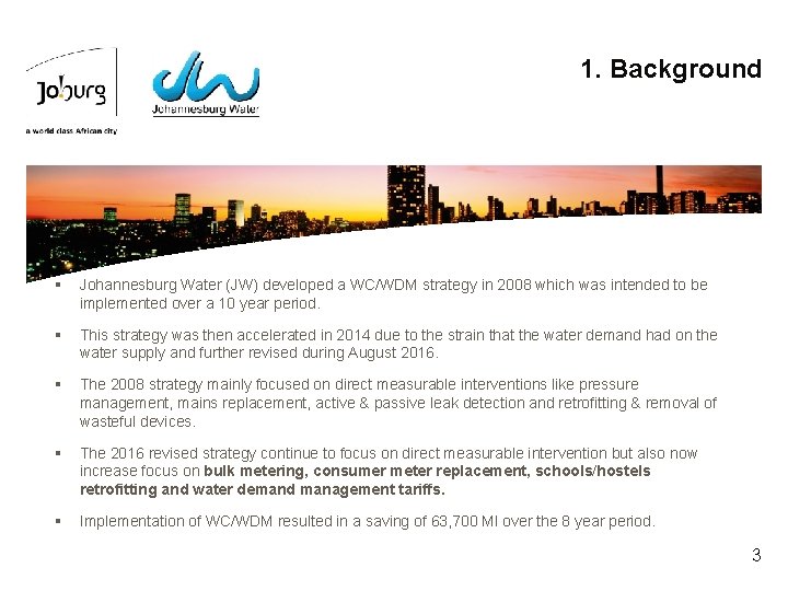 1. Background § Johannesburg Water (JW) developed a WC/WDM strategy in 2008 which was