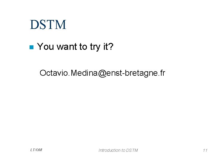 DSTM n You want to try it? Octavio. Medina@enst-bretagne. fr LT/OM Introduction to DSTM