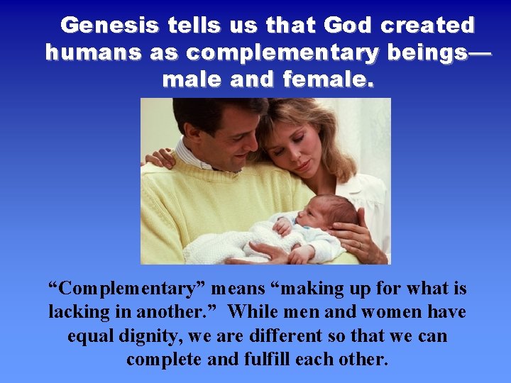 Genesis tells us that God created humans as complementary beings— male and female. “Complementary”