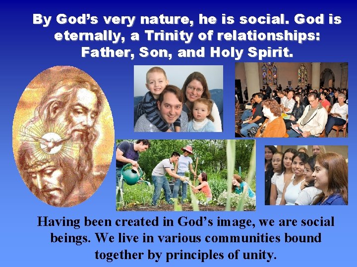 By God’s very nature, he is social. God is eternally, a Trinity of relationships: