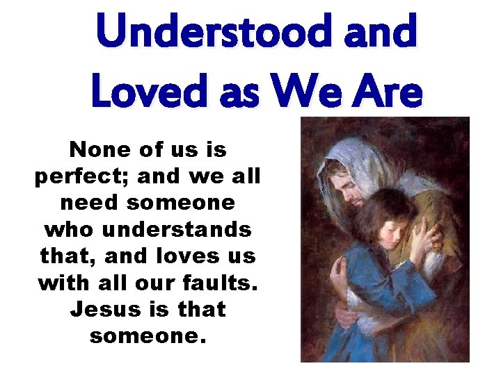 Understood and Loved as We Are None of us is perfect; and we all