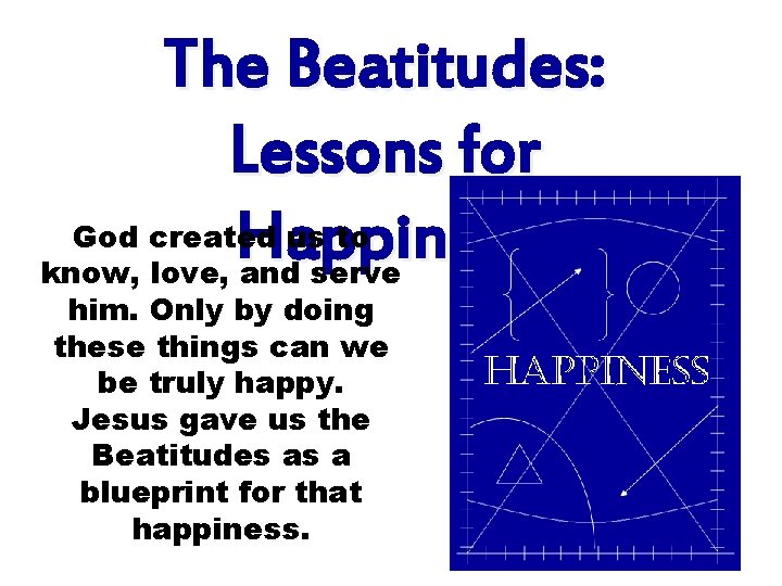 The Beatitudes: Lessons for God created us to Happiness know, love, and serve him.