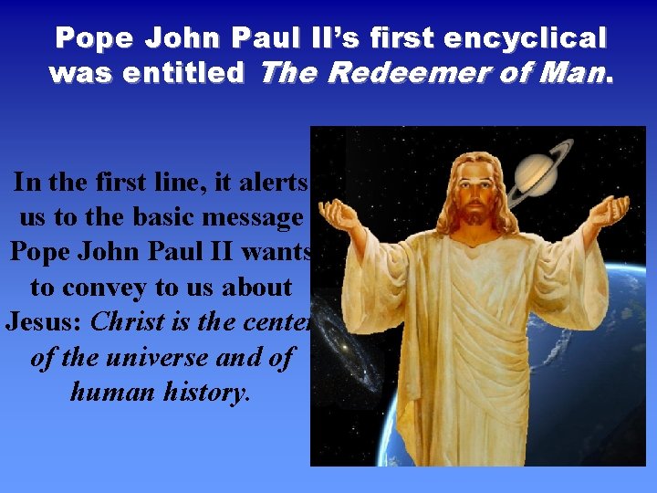 Pope John Paul II’s first encyclical was entitled The Redeemer of Man. In the