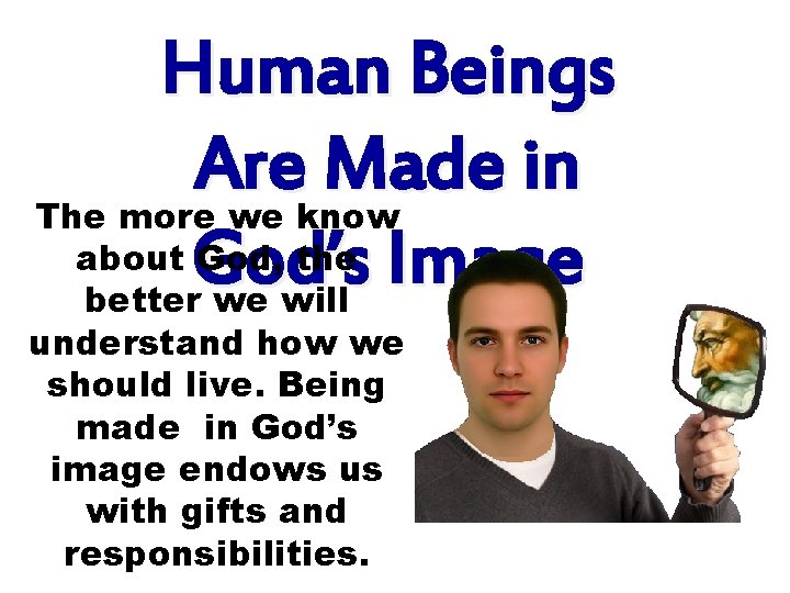 Human Beings Are Made in The more we know about God’s God, the Image