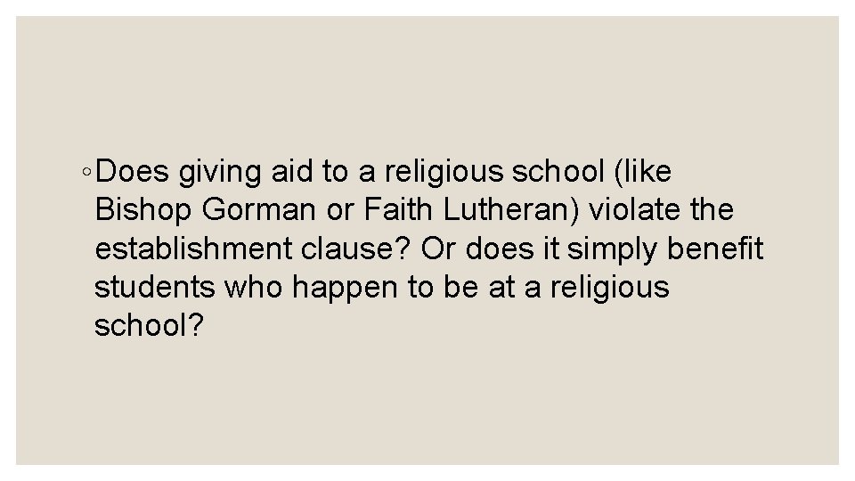 ◦ Does giving aid to a religious school (like Bishop Gorman or Faith Lutheran)