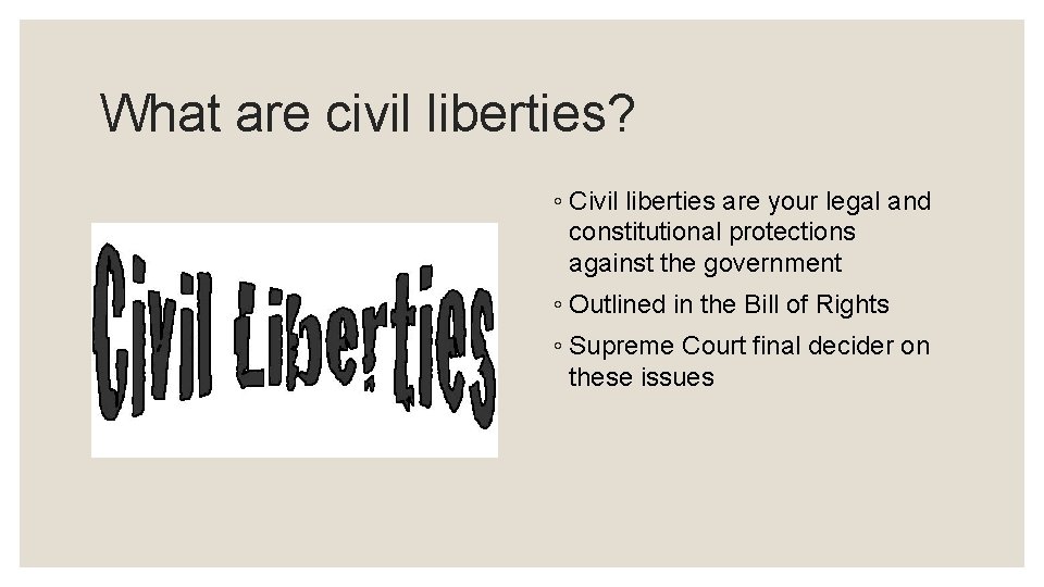 What are civil liberties? ◦ Civil liberties are your legal and constitutional protections against