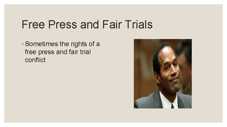 Free Press and Fair Trials ◦ Sometimes the rights of a free press and