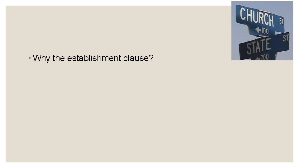 ◦ Why the establishment clause? 