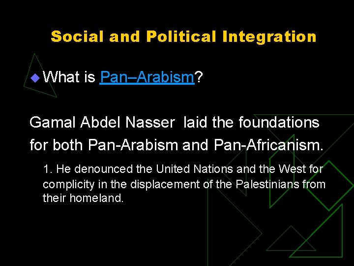 Social and Political Integration u What is Pan–Arabism? Gamal Abdel Nasser laid the foundations