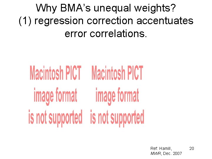 Why BMA’s unequal weights? (1) regression correction accentuates error correlations. Ref: Hamill, MWR, Dec.