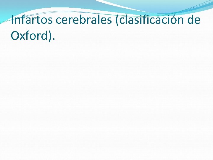 Infartos cerebrales (clasificación de Oxford). 