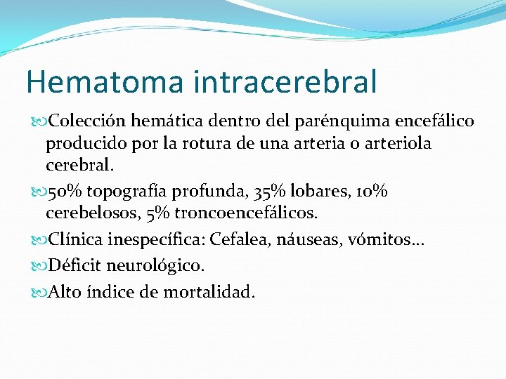 Hematoma intracerebral Colección hemática dentro del parénquima encefálico producido por la rotura de una