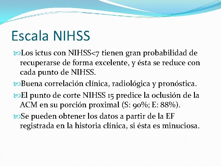 Escala NIHSS Los ictus con NIHSS<7 tienen gran probabilidad de recuperarse de forma excelente,