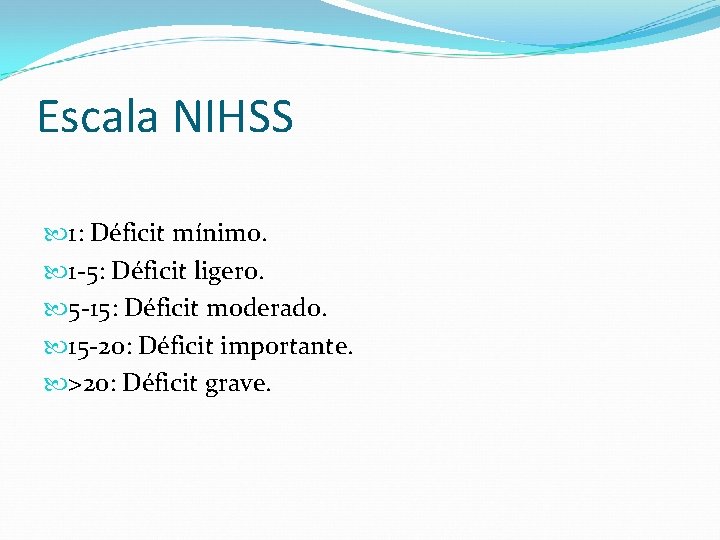 Escala NIHSS 1: Déficit mínimo. 1 -5: Déficit ligero. 5 -15: Déficit moderado. 15
