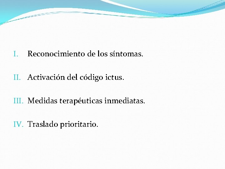 I. Reconocimiento de los síntomas. II. Activación del código ictus. III. Medidas terapéuticas inmediatas.