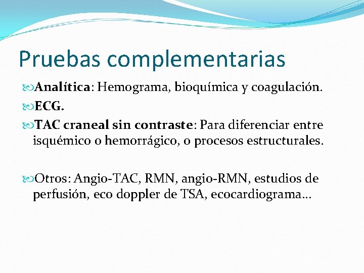 Pruebas complementarias Analítica: Hemograma, bioquímica y coagulación. ECG. TAC craneal sin contraste: Para diferenciar
