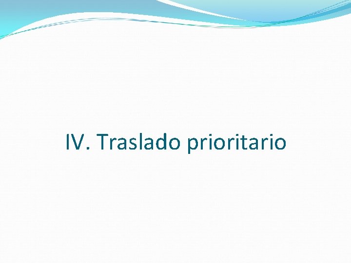 IV. Traslado prioritario 