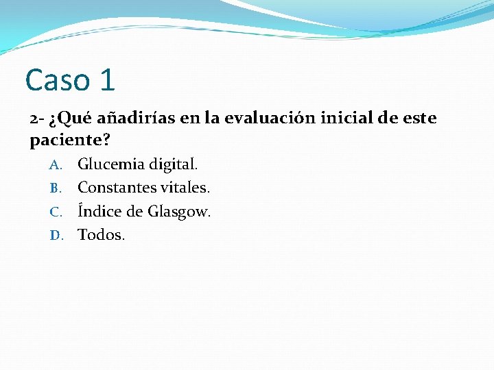 Caso 1 2 - ¿Qué añadirías en la evaluación inicial de este paciente? Glucemia