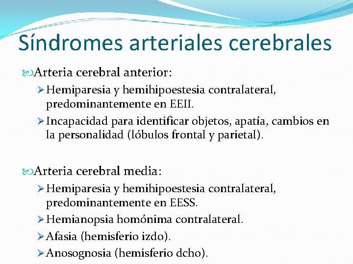 Síndromes arteriales cerebrales Arteria cerebral anterior: Ø Hemiparesia y hemihipoestesia contralateral, predominantemente en EEII.