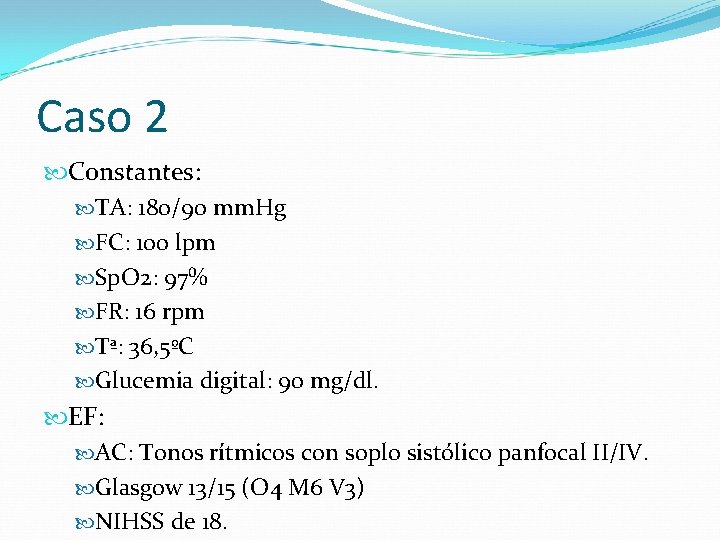 Caso 2 Constantes: TA: 180/90 mm. Hg FC: 100 lpm Sp. O 2: 97%