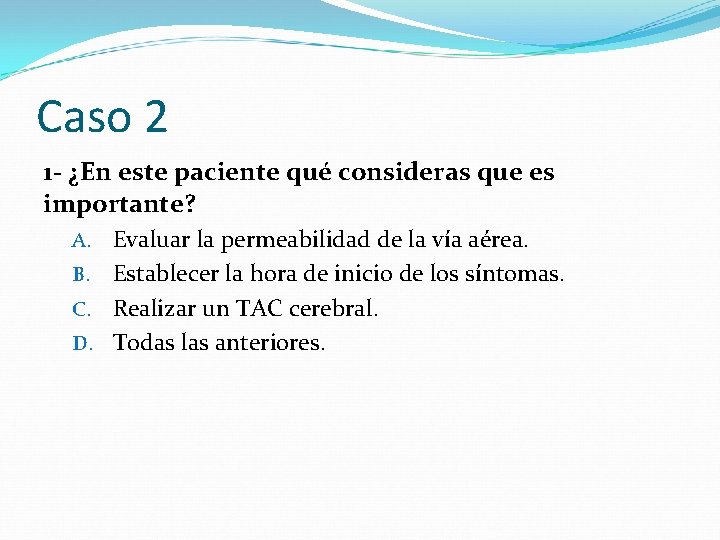 Caso 2 1 - ¿En este paciente qué consideras que es importante? Evaluar la