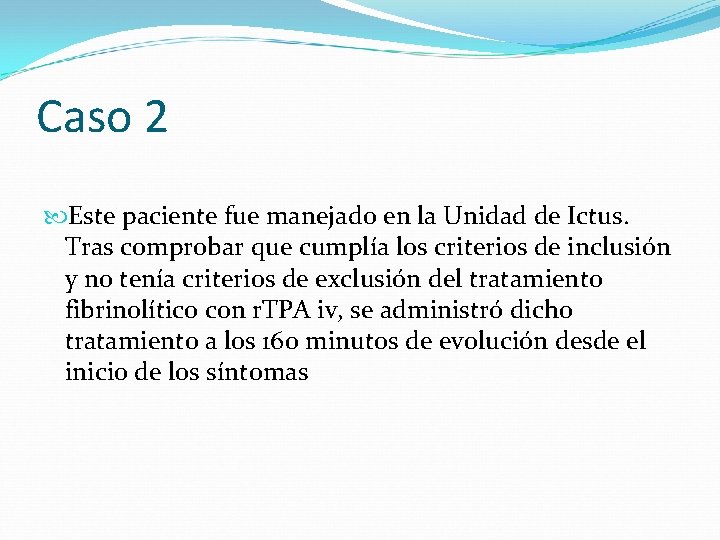 Caso 2 Este paciente fue manejado en la Unidad de Ictus. Tras comprobar que