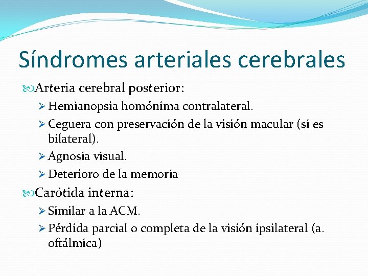 Síndromes arteriales cerebrales Arteria cerebral posterior: Ø Hemianopsia homónima contralateral. Ø Ceguera con preservación