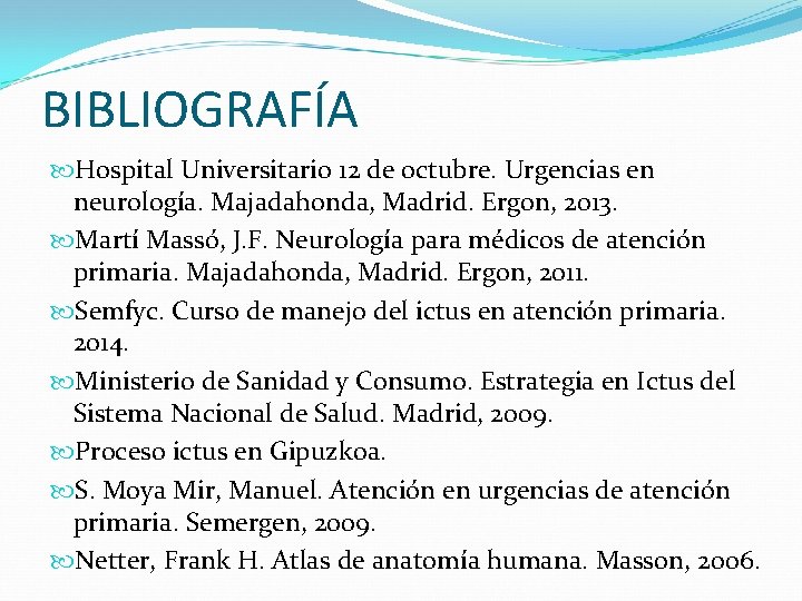BIBLIOGRAFÍA Hospital Universitario 12 de octubre. Urgencias en neurología. Majadahonda, Madrid. Ergon, 2013. Martí