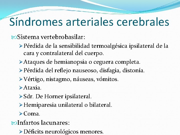 Síndromes arteriales cerebrales Sistema vertebrobasilar: Ø Pérdida de la sensibilidad termoalgésica ipsilateral de la