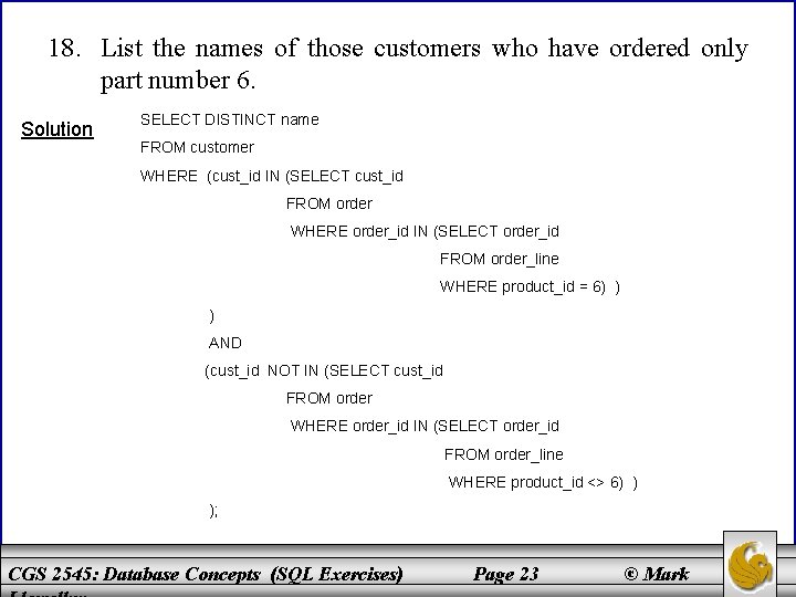 18. List the names of those customers who have ordered only part number 6.
