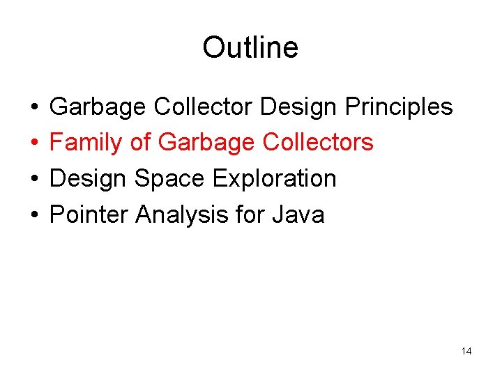 Outline • • Garbage Collector Design Principles Family of Garbage Collectors Design Space Exploration