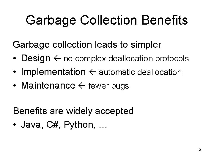 Garbage Collection Benefits Garbage collection leads to simpler • Design no complex deallocation protocols