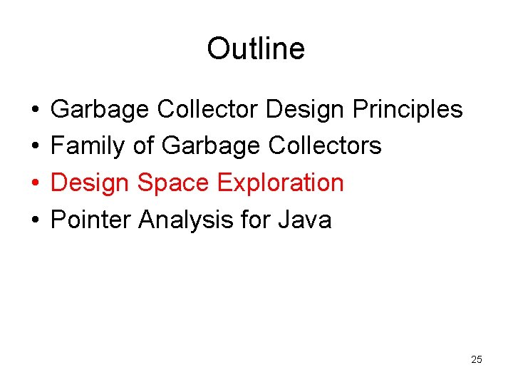 Outline • • Garbage Collector Design Principles Family of Garbage Collectors Design Space Exploration