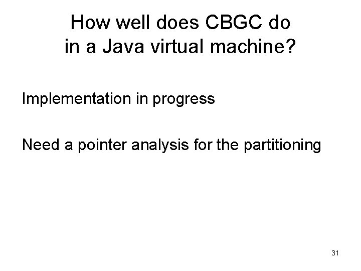 How well does CBGC do in a Java virtual machine? Implementation in progress Need