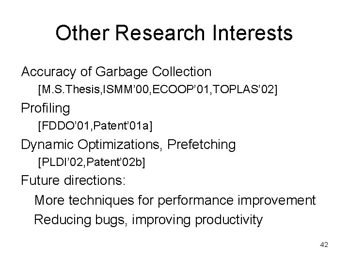 Other Research Interests Accuracy of Garbage Collection [M. S. Thesis, ISMM’ 00, ECOOP’ 01,