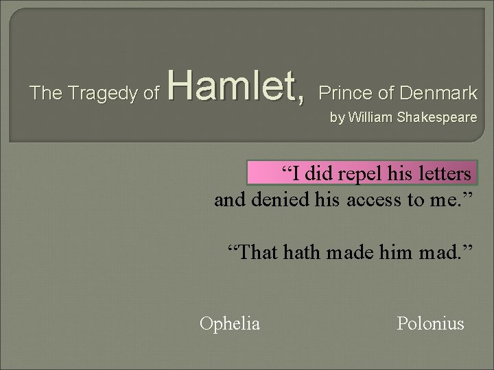 The Tragedy of Hamlet, Prince of Denmark by William Shakespeare “I did repel his