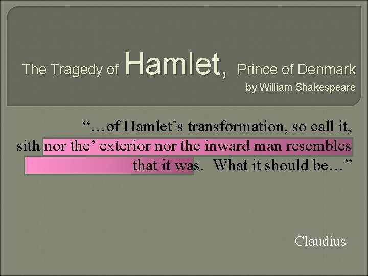 The Tragedy of Hamlet, Prince of Denmark by William Shakespeare “…of Hamlet’s transformation, so