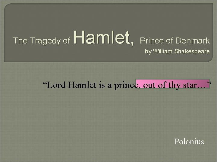 The Tragedy of Hamlet, Prince of Denmark by William Shakespeare “Lord Hamlet is a