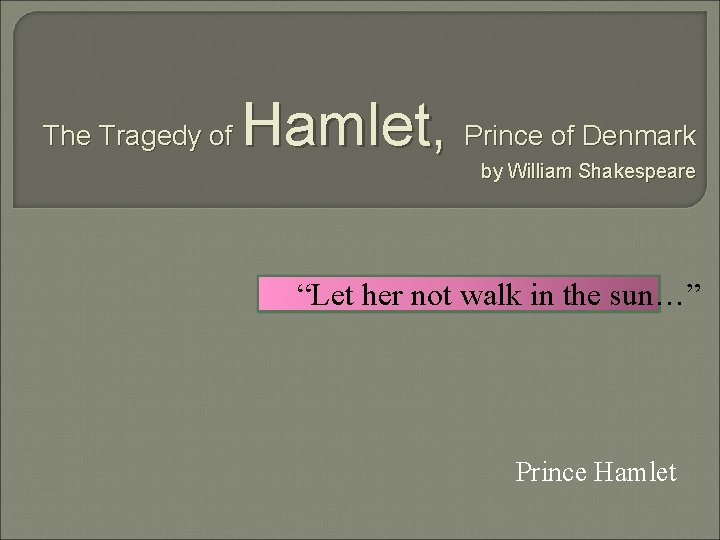 The Tragedy of Hamlet, Prince of Denmark by William Shakespeare “Let her not walk