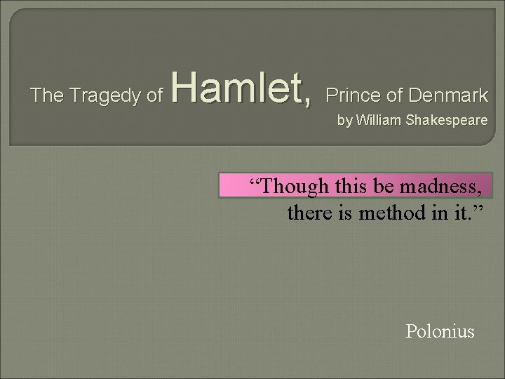 The Tragedy of Hamlet, Prince of Denmark by William Shakespeare “Though this be madness,