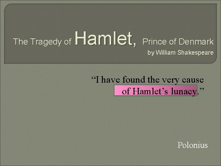 The Tragedy of Hamlet, Prince of Denmark by William Shakespeare “I have found the